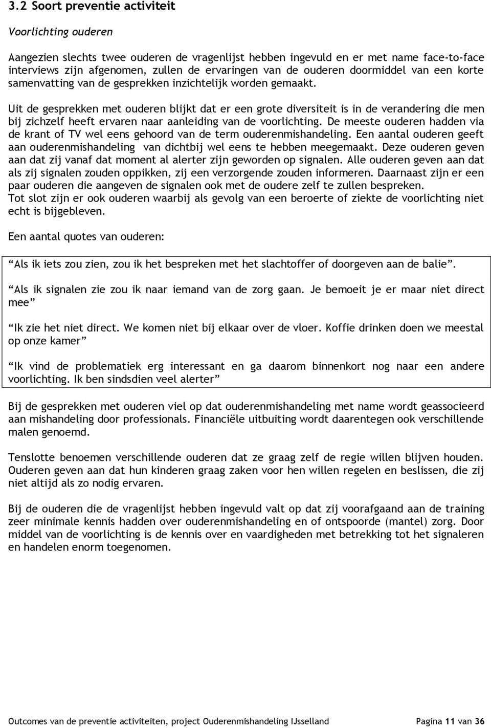 Uit de gesprekken met ouderen blijkt dat er een grote diversiteit is in de verandering die men bij zichzelf heeft ervaren naar aanleiding van de voorlichting.