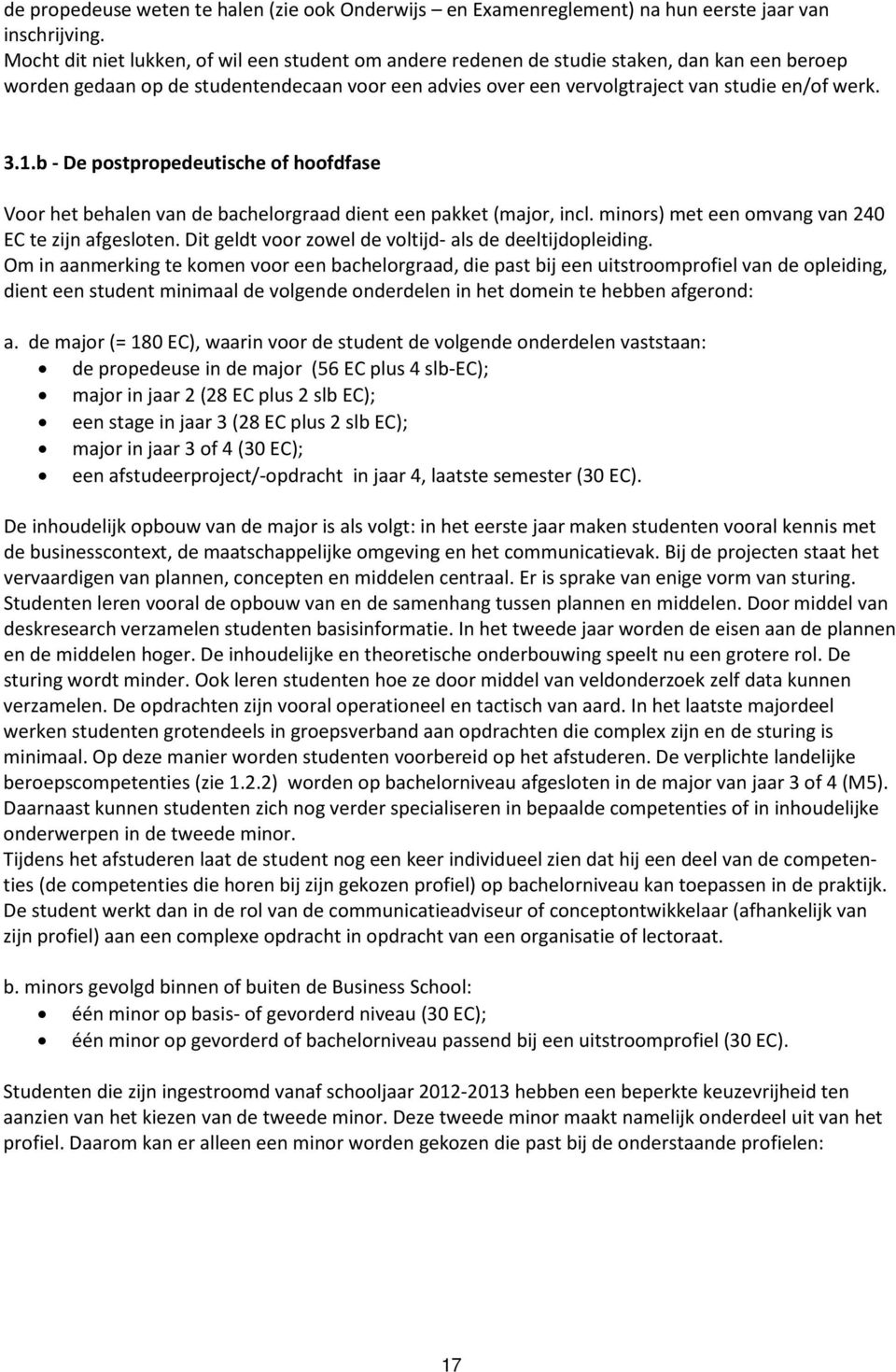 b - De postpropedeutische of hoofdfase Voor het behalen van de bachelorgraad dient een pakket (major, incl. minors) met een omvang van 240 EC te zijn afgesloten.