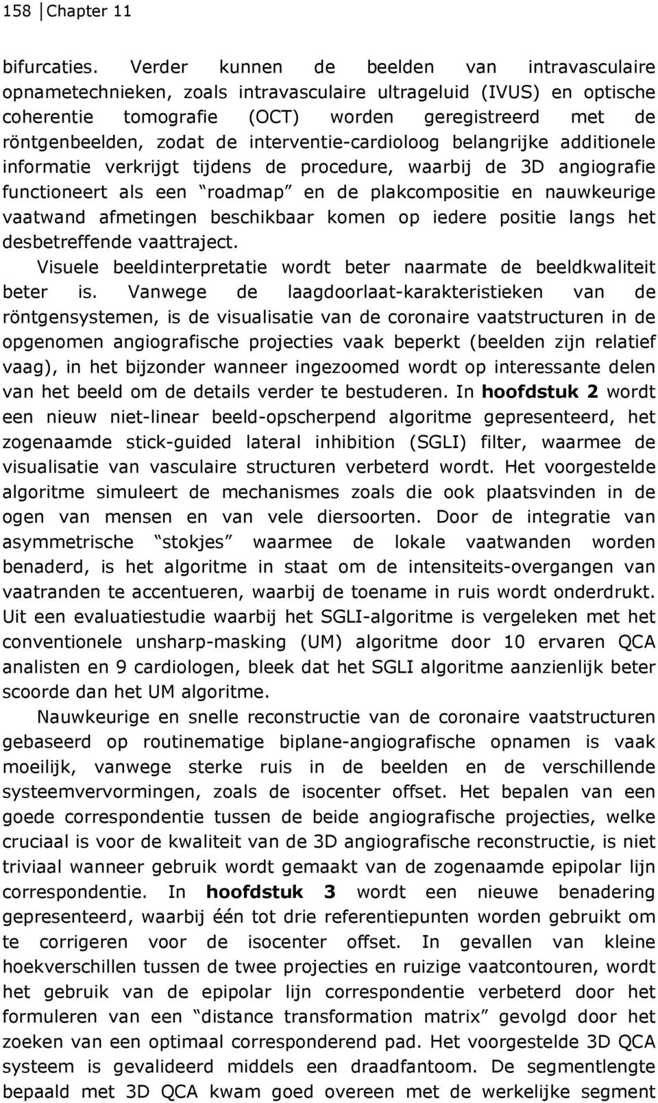 interventie-cardioloog belangrijke additionele informatie verkrijgt tijdens de procedure, waarbij de 3D angiografie functioneert als een roadmap en de plakcompositie en nauwkeurige vaatwand