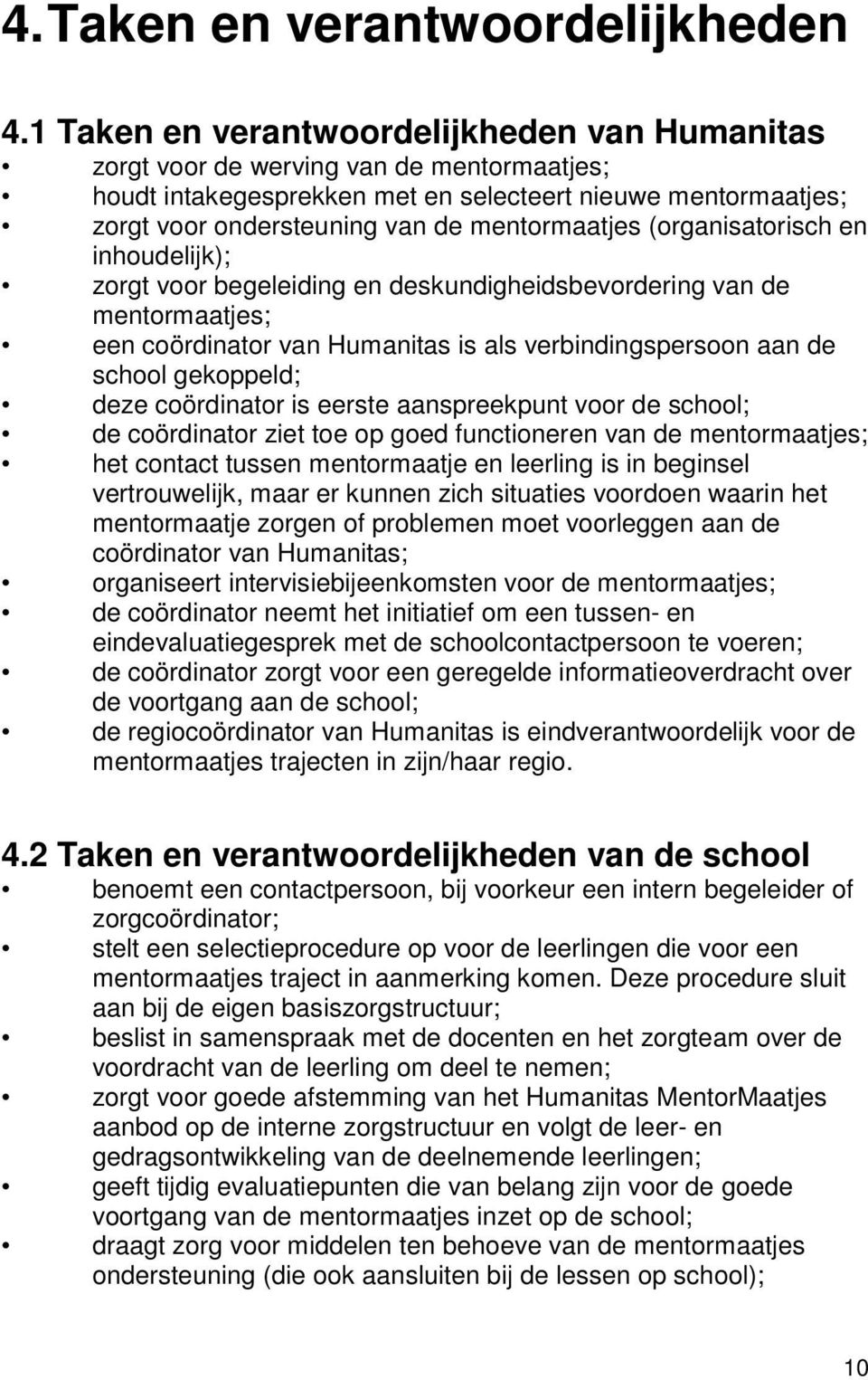 (organisatorisch en inhoudelijk); zorgt voor begeleiding en deskundigheidsbevordering van de mentormaatjes; een coördinator van Humanitas is als verbindingspersoon aan de school gekoppeld; deze