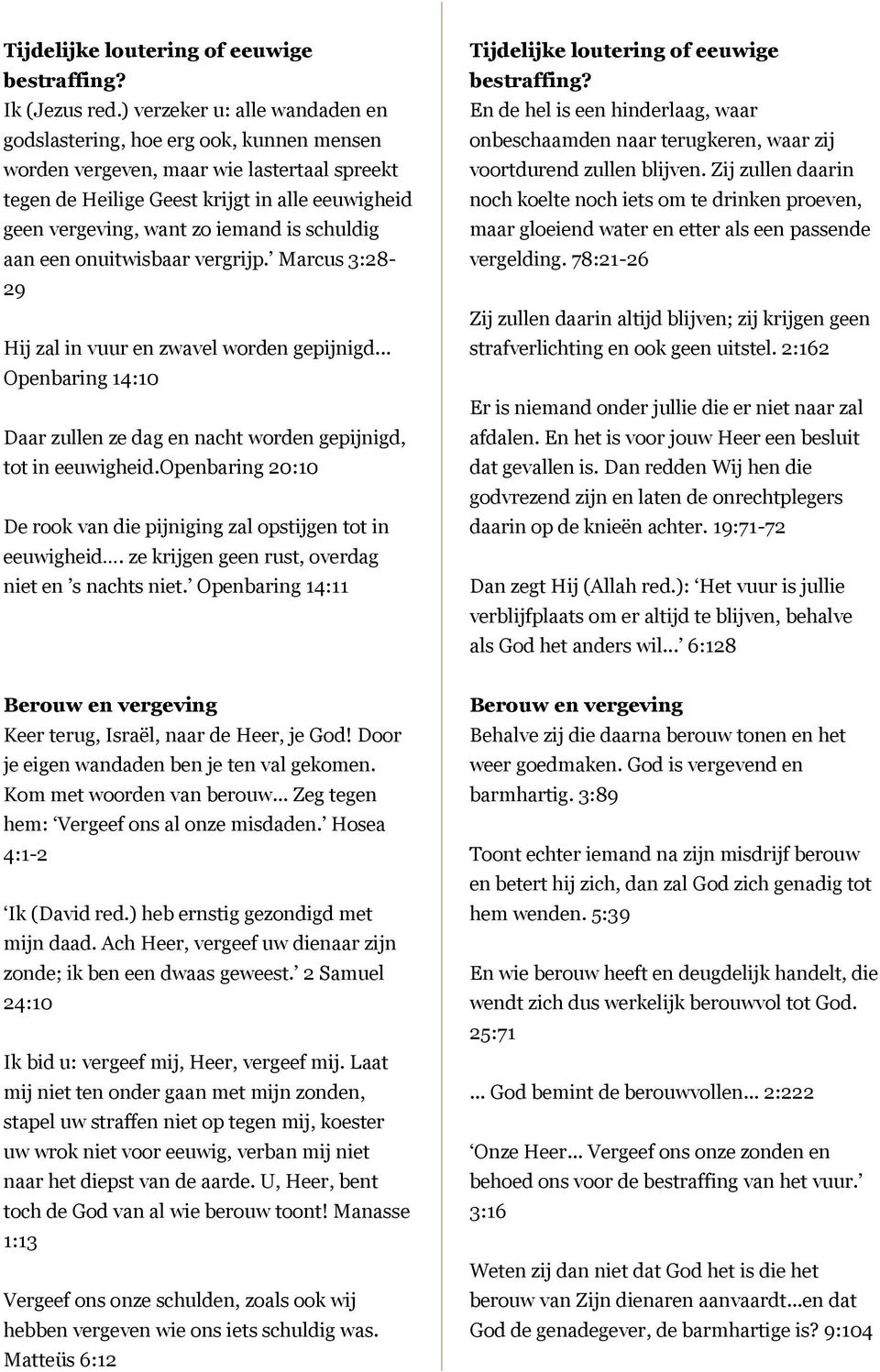 is schuldig aan een onuitwisbaar vergrijp. Marcus 3:28-29 Hij zal in vuur en zwavel worden gepijnigd... Openbaring 14:10 Daar zullen ze dag en nacht worden gepijnigd, tot in eeuwigheid.