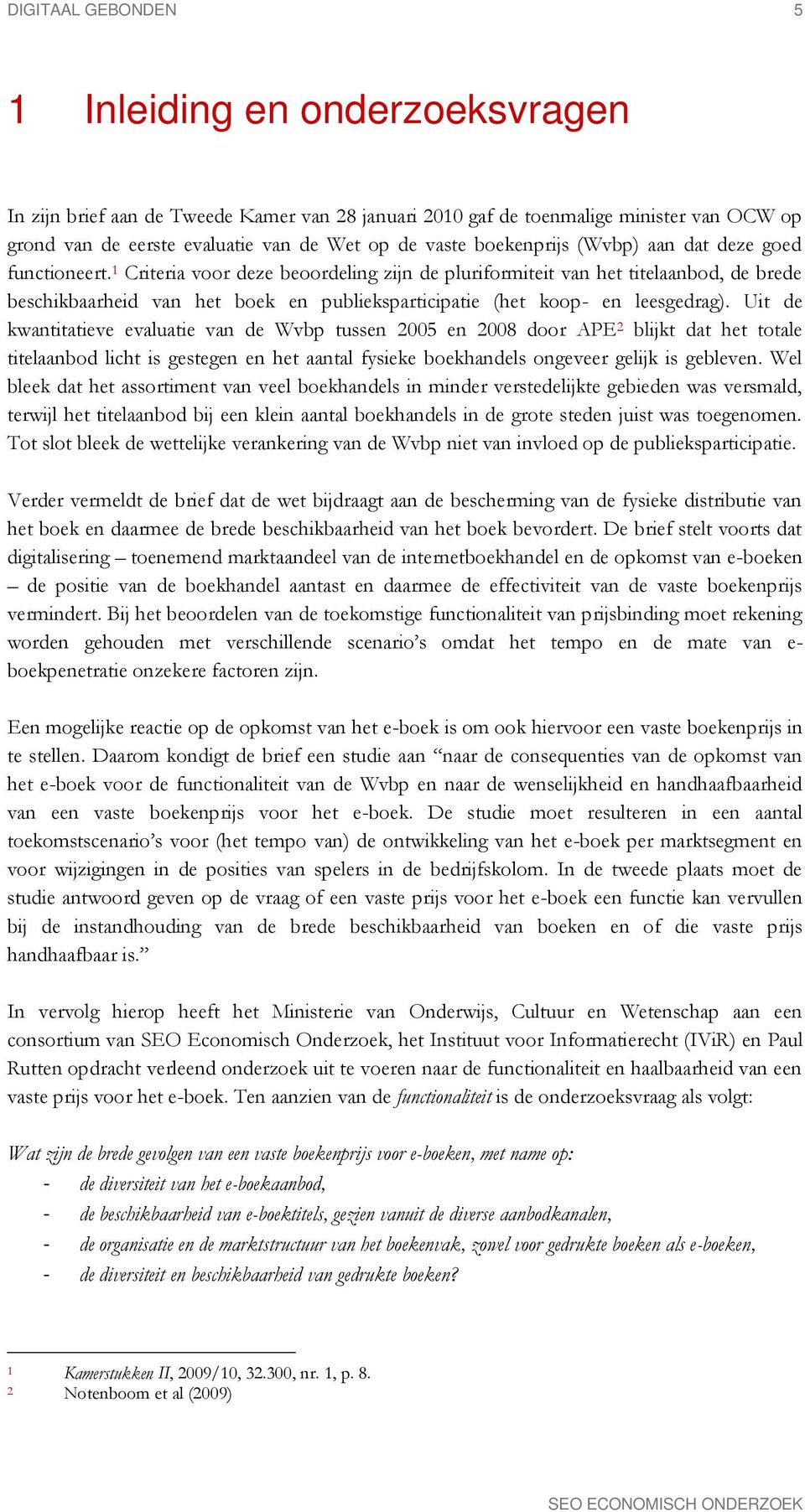 1 Criteria voor deze beoordeling zijn de pluriformiteit van het titelaanbod, de brede beschikbaarheid van het boek en publieksparticipatie (het koop- en leesgedrag).