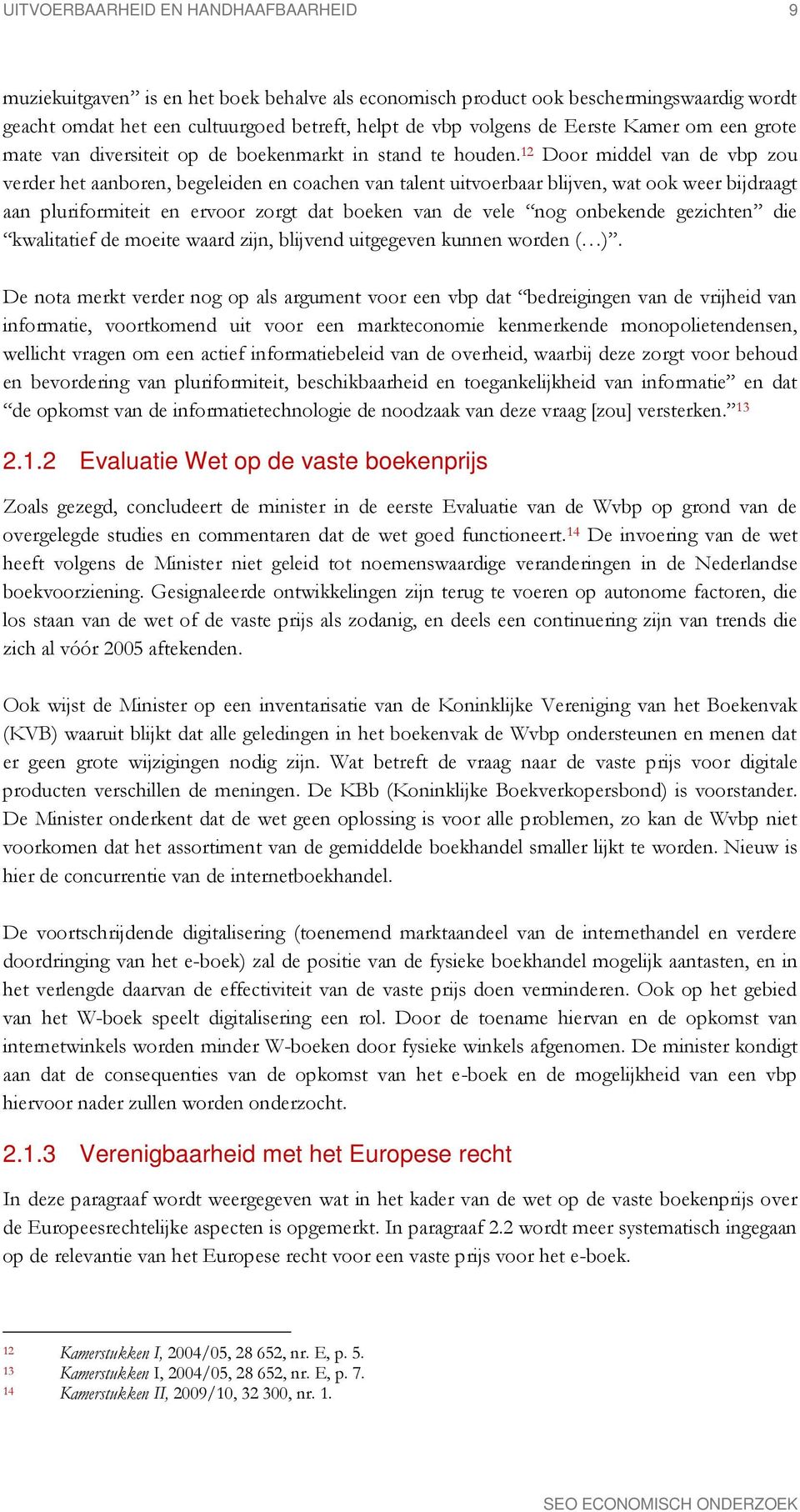 12 Door middel van de vbp zou verder het aanboren, begeleiden en coachen van talent uitvoerbaar blijven, wat ook weer bijdraagt aan pluriformiteit en ervoor zorgt dat boeken van de vele nog onbekende