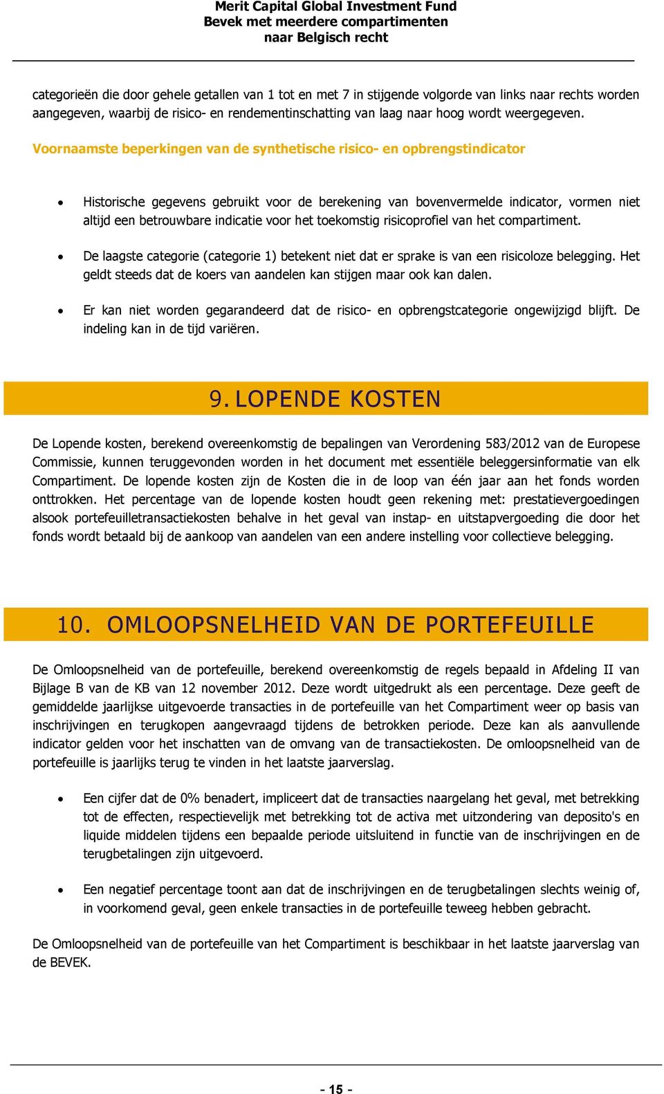 voor het toekomstig risicoprofiel van het compartiment. De laagste categorie (categorie 1) betekent niet dat er sprake is van een risicoloze belegging.