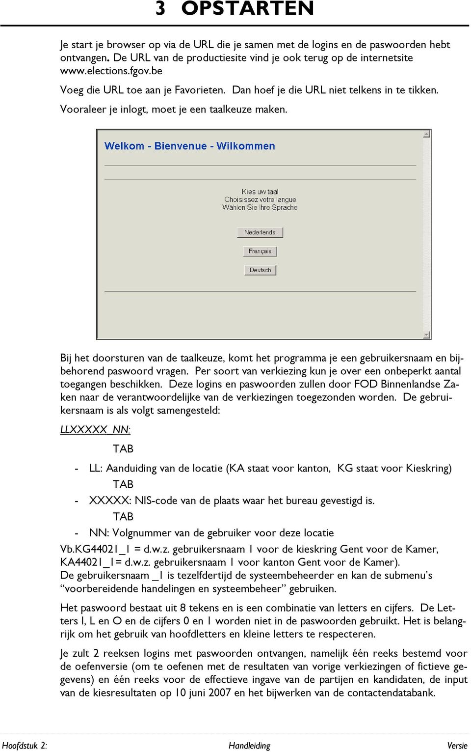 Bij het doorsturen van de taalkeuze, komt het programma je een gebruikersnaam en bijbehorend paswoord vragen. Per soort van verkiezing kun je over een onbeperkt aantal toegangen beschikken.