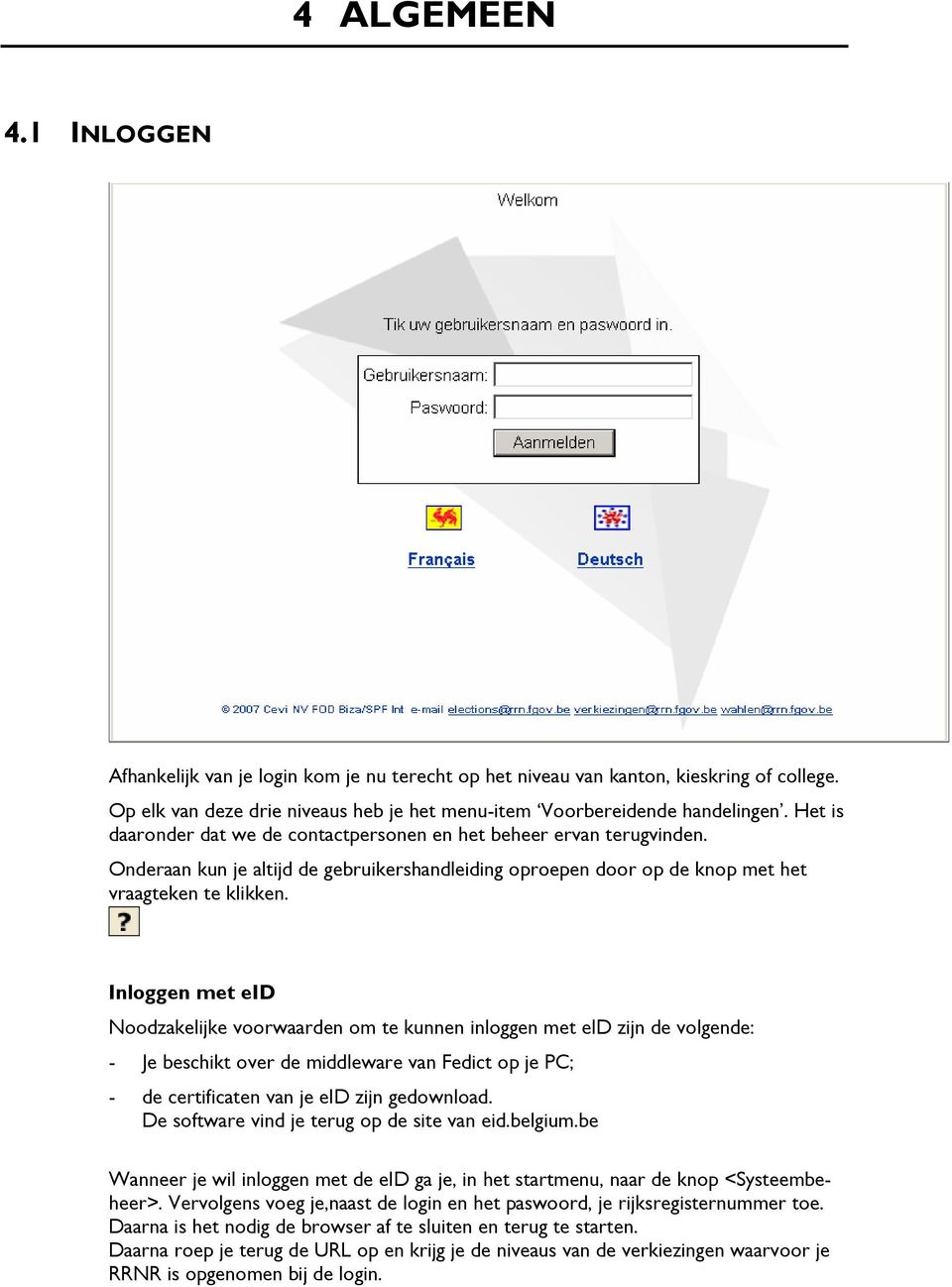 Inloggen met eid Noodzakelijke voorwaarden om te kunnen inloggen met eid zijn de volgende: - Je beschikt over de middleware van Fedict op je PC; - de certificaten van je eid zijn gedownload.