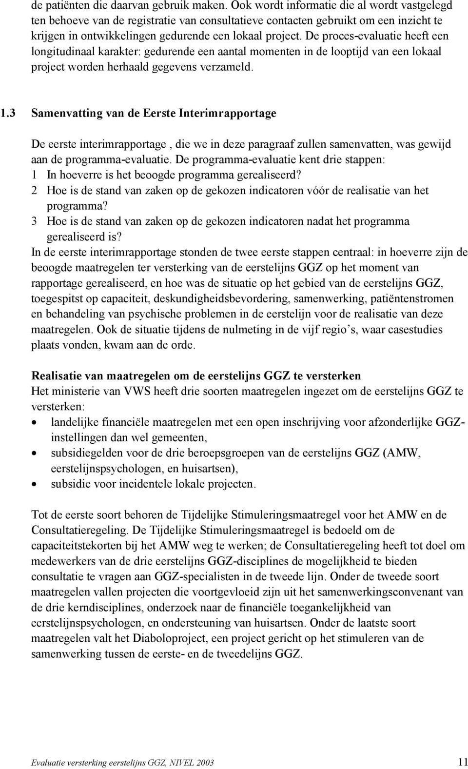 De proces-evaluatie heeft een longitudinaal karakter: gedurende een aantal momenten in de looptijd van een lokaal project worden herhaald gegevens verzameld. 1.