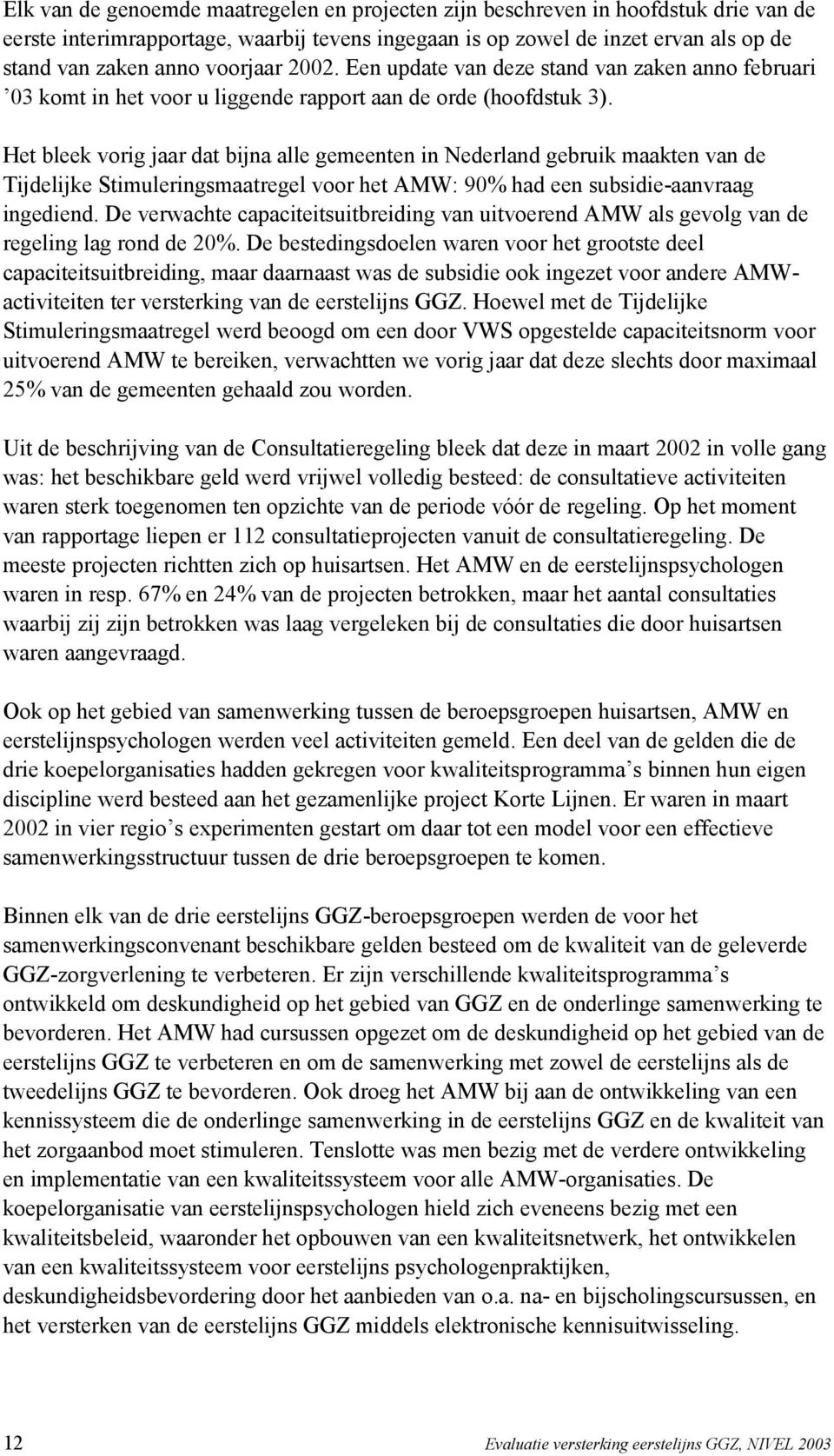 Het bleek vorig jaar dat bijna alle gemeenten in Nederland gebruik maakten van de Tijdelijke Stimuleringsmaatregel voor het AMW: 90% had een subsidie-aanvraag ingediend.