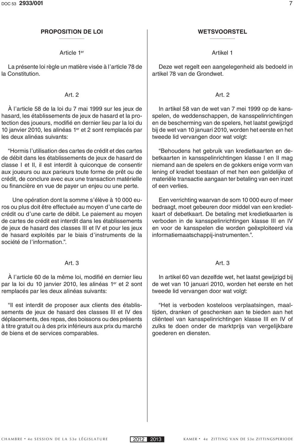 2 À l article 58 de la loi du 7 mai 1999 sur les jeux de hasard, les établissements de jeux de hasard et la protection des joueurs, modifi é en dernier lieu par la loi du 10 janvier 2010, les alinéas