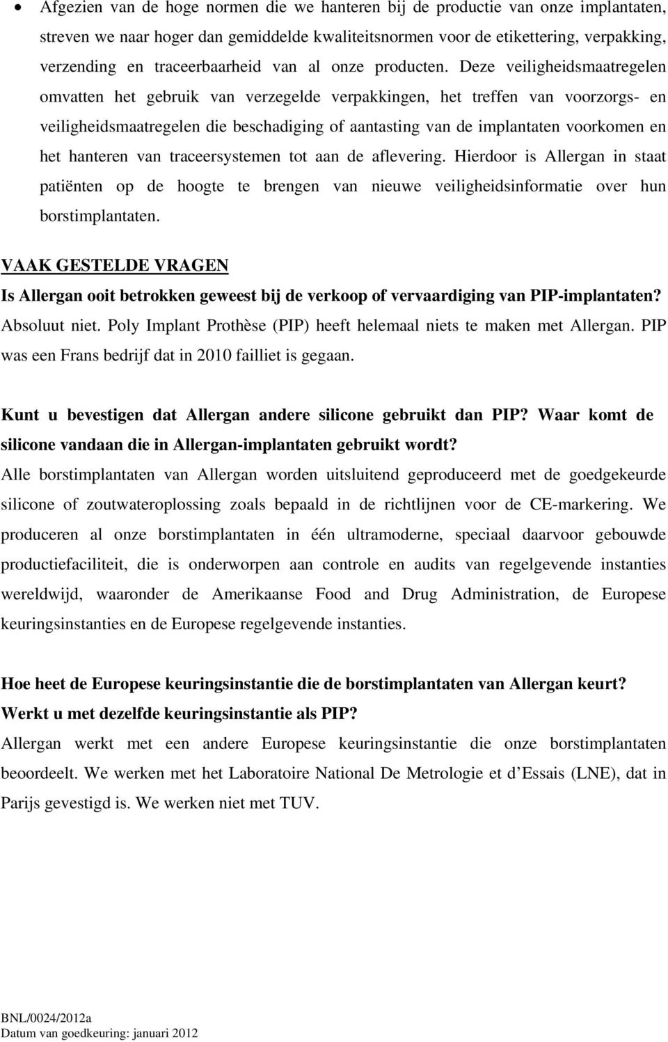 Deze veiligheidsmaatregelen omvatten het gebruik van verzegelde verpakkingen, het treffen van voorzorgs- en veiligheidsmaatregelen die beschadiging of aantasting van de implantaten voorkomen en het