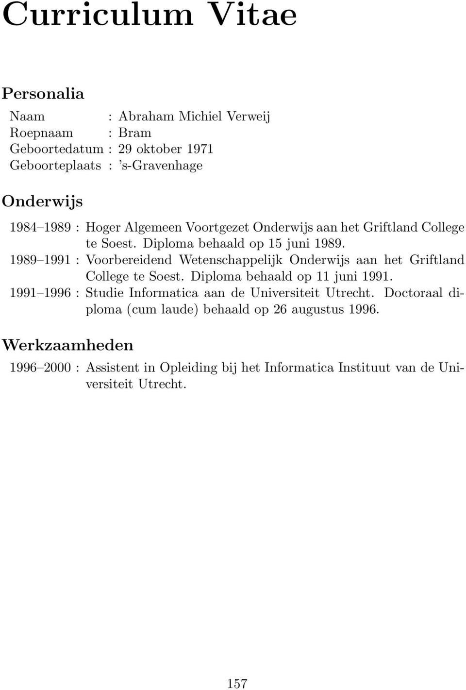 1989 1991 : Voorbereidend Wetenschappelijk Onderwijs aan het Griftland College te Soest. Diploma behaald op 11 juni 1991.