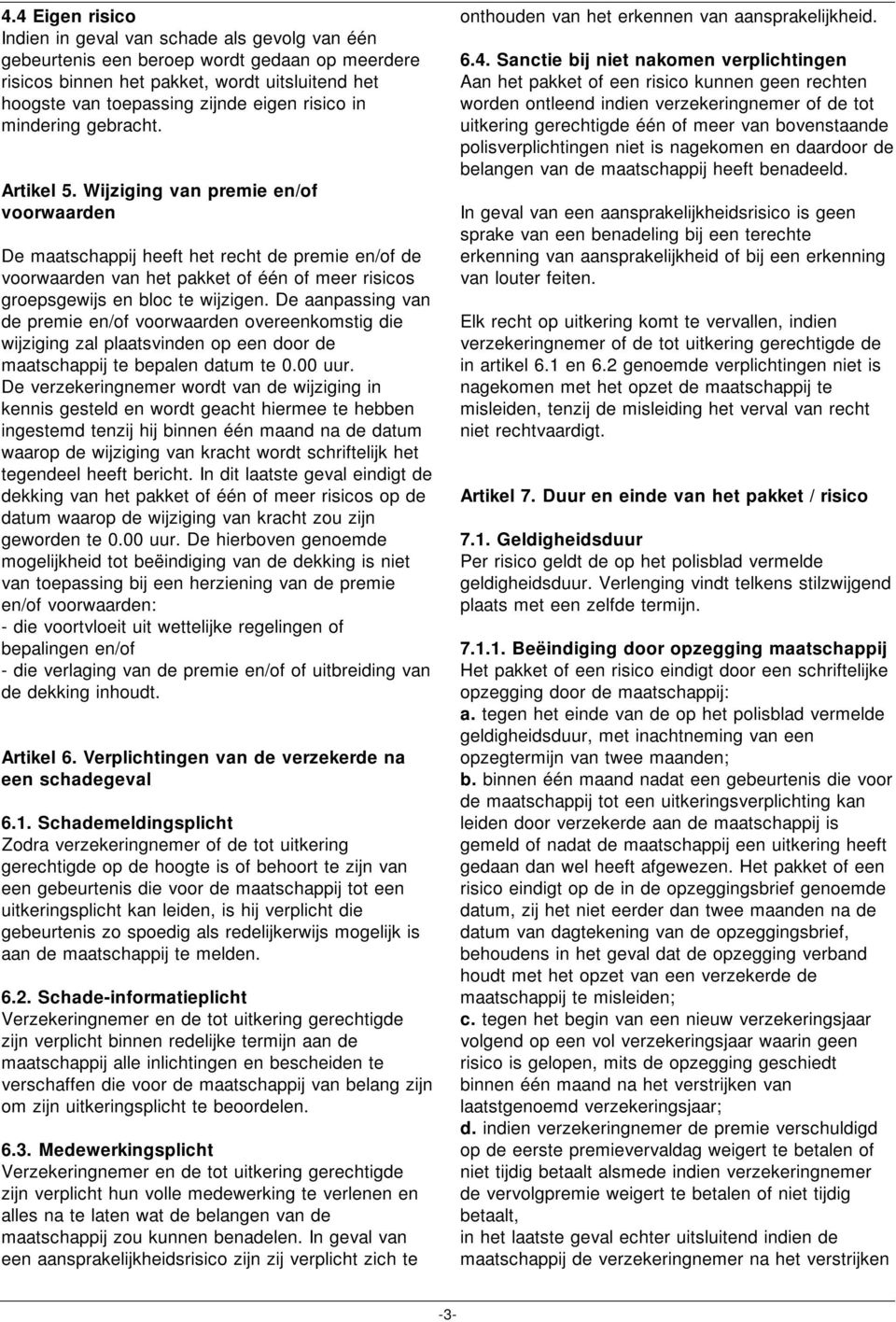 Wijziging van premie en/of voorwaarden De maatschappij heeft het recht de premie en/of de voorwaarden van het pakket of één of meer risicos groepsgewijs en bloc te wijzigen.