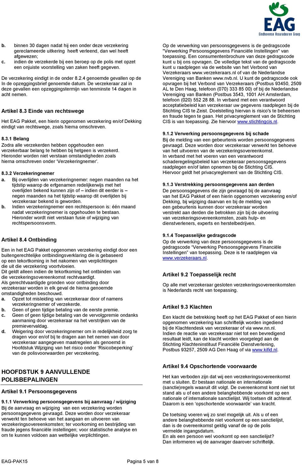 4 genoemde gevallen op de In de opzeggingsbrief genoemde datum. De verzekeraar zal in deze gevallen een opzeggingstermijn van tenminste 14 dagen in acht nemen. Artikel 8.