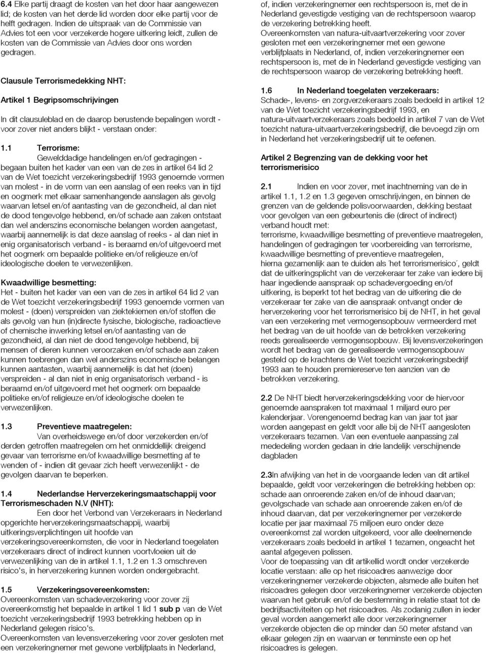 Clausule Terrorismedekking NHT: Artikel 1 Begripsomschrijvingen In dit clausuleblad en de daarop berustende bepalingen wordt - voor zover niet anders blijkt - verstaan onder: 1.