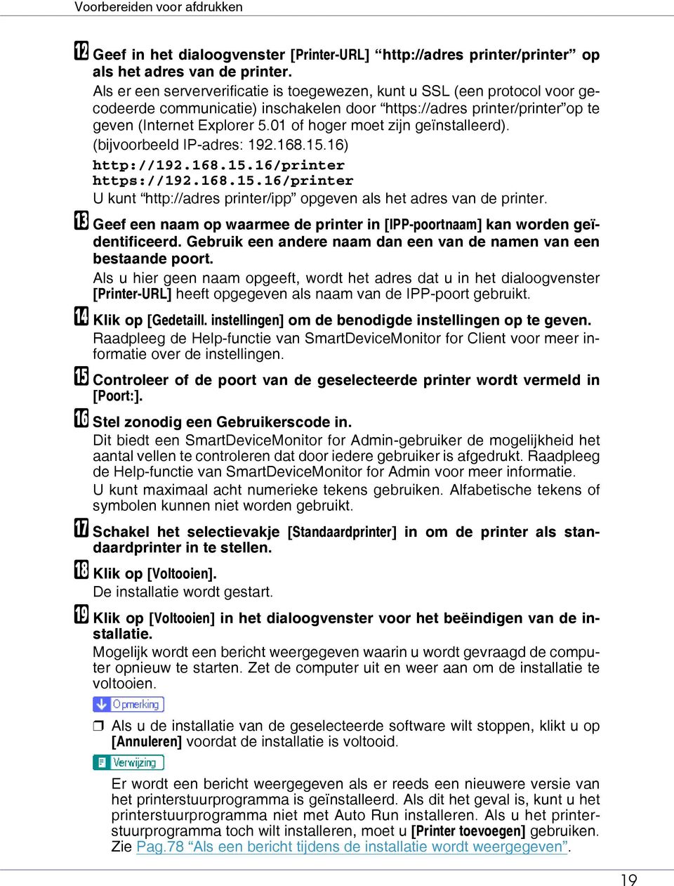 01 of hoger moet zijn geïnstalleerd). (bijvoorbeeld IP-adres: 192.168.15.16) http://192.168.15.16/printer https://192.168.15.16/printer U kunt http://adres printer/ipp opgeven als het adres van de printer.