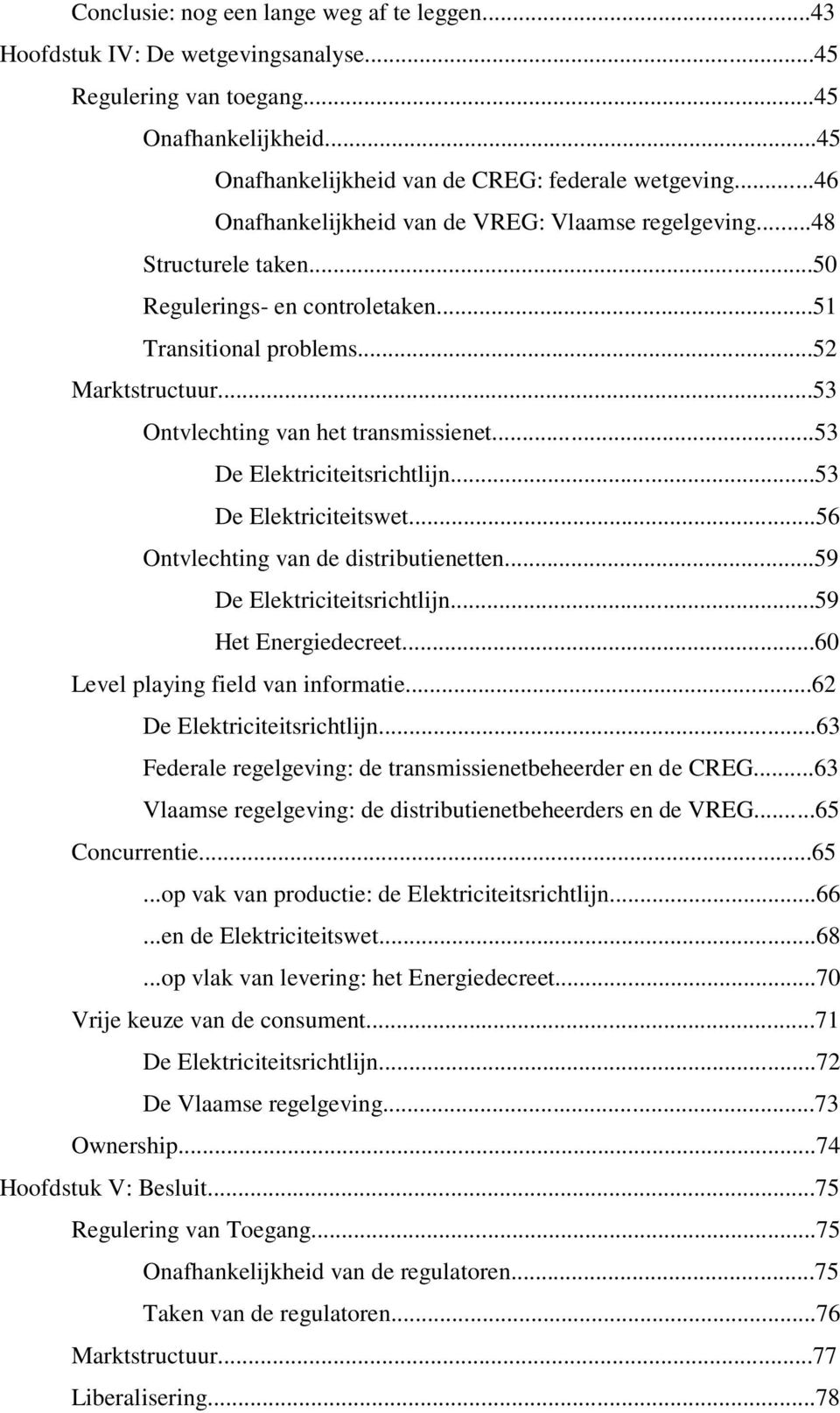 ..53 De Elektriciteitsrichtlijn...53 De Elektriciteitswet...56 Ontvlechting van de distributienetten...59 De Elektriciteitsrichtlijn...59 Het Energiedecreet...60 Level playing field van informatie.