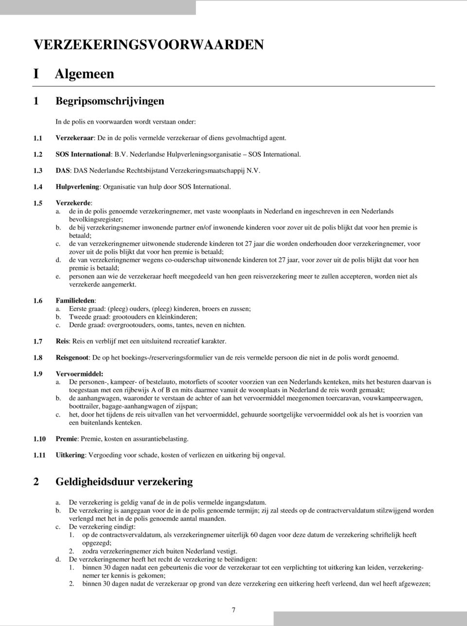 DAS: DAS Nederlandse Rechtsbijstand Verzekeringsmaatschappij N.V. Hulpverlening: Organisatie van hulp door SOS International. Verzekerde: a.