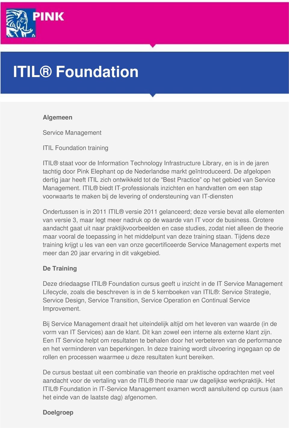 ITIL biedt IT-professionals inzichten en handvatten om een stap voorwaarts te maken bij de levering of ondersteuning van IT-diensten Ondertussen is in 2011 ITIL versie 2011 gelanceerd; deze versie