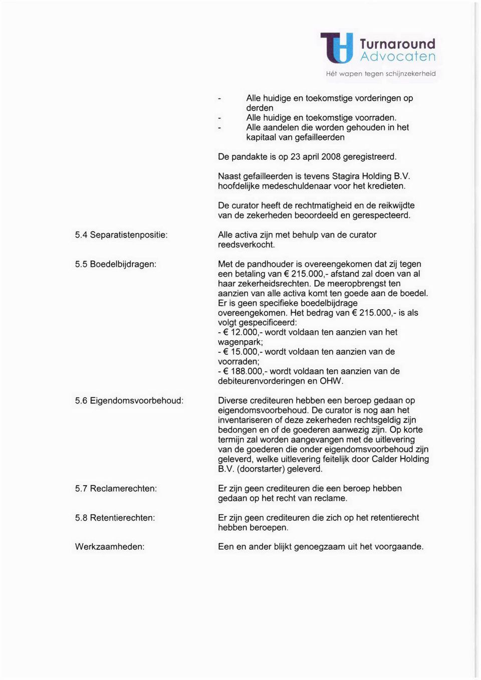 hoofdelijke medeschuldenaar voor het kredieten. De curator heeft de rechtmatigheid en de reikwijdte van de zekerheden beoordeeld en gerespecteerd. 5.4 Separatistenpositie: 5.5 Boedelbijdragen: 5.