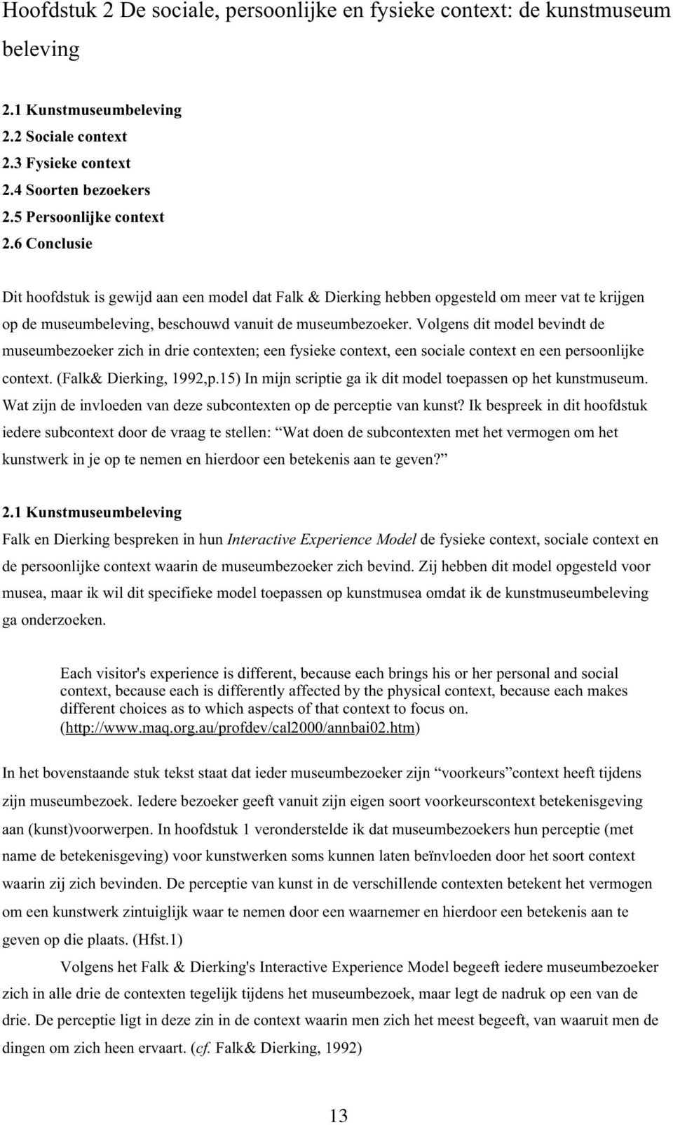 Volgens dit model bevindt de museumbezoeker zich in drie contexten; een fysieke context, een sociale context en een persoonlijke context. (Falk& Dierking, 1992,p.