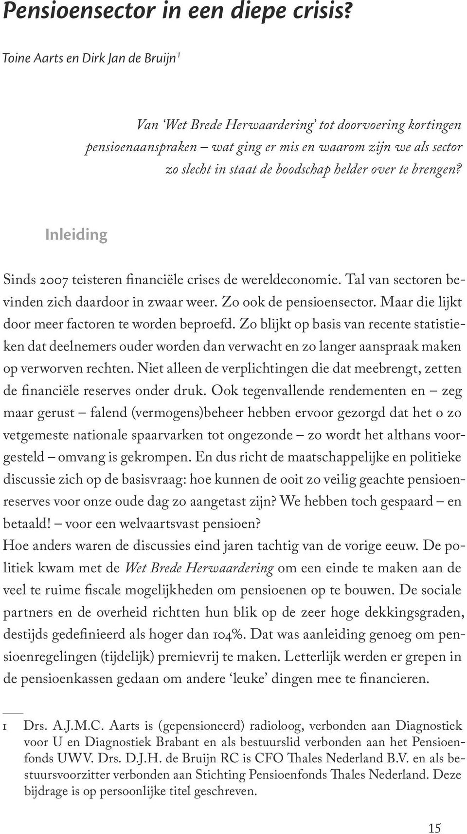 te brengen? Inleiding Sinds 2007 teisteren financiële crises de wereldeconomie. Tal van sectoren bevinden zich daardoor in zwaar weer. Zo ook de pensioensector.