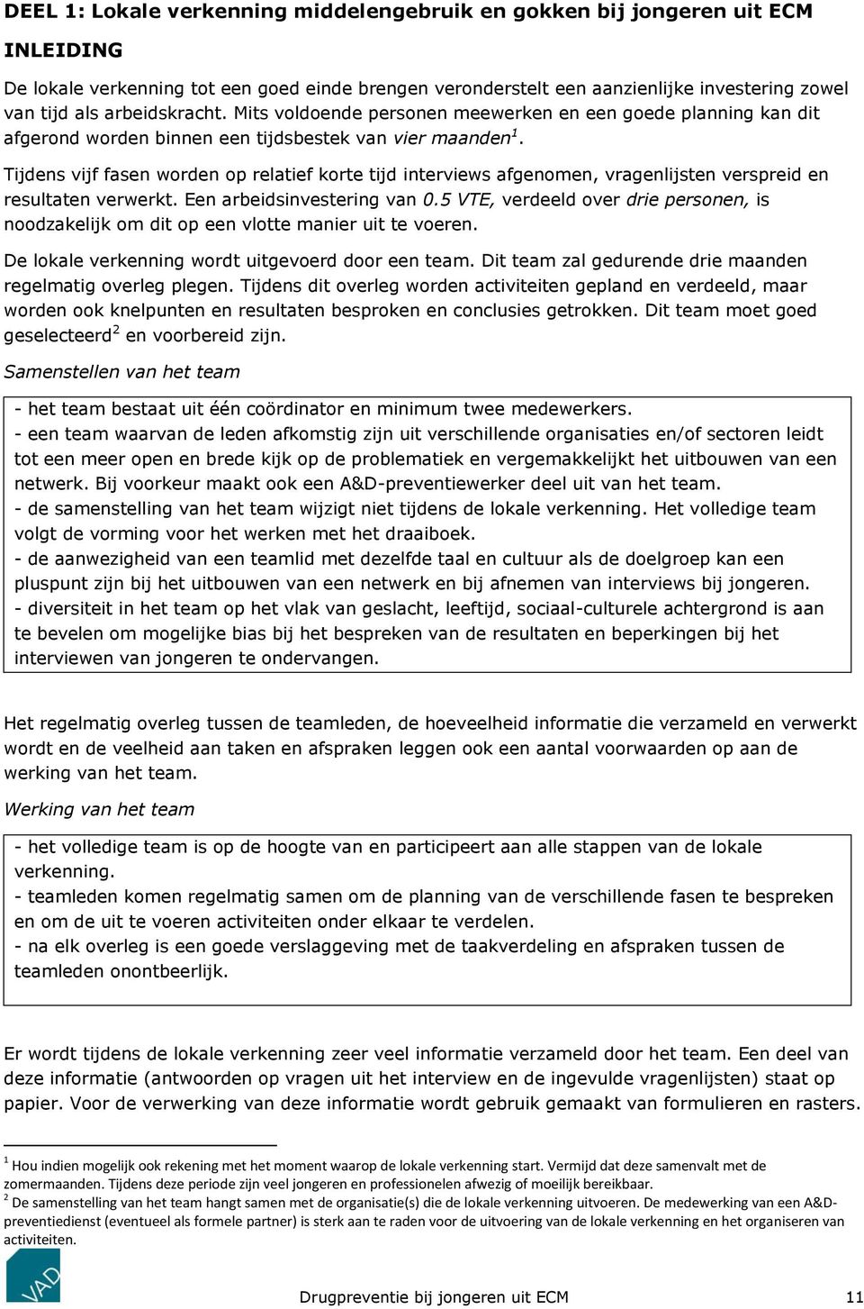 Tijdens vijf fasen worden op relatief korte tijd interviews afgenomen, vragenlijsten verspreid en resultaten verwerkt. Een arbeidsinvestering van 0.