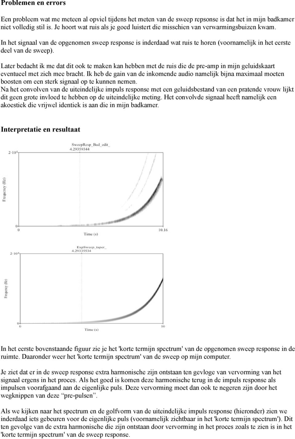 In het signaal van de opgenomen sweep response is inderdaad wat ruis te horen (voornamelijk in het eerste deel van de sweep).