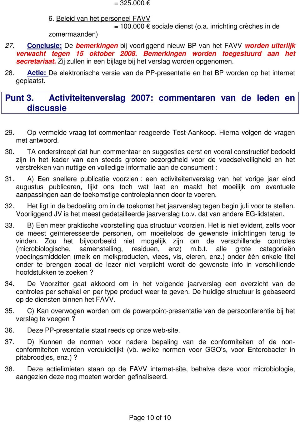 Zij zullen in een bijlage bij het verslag worden opgenomen. 28. Actie: De elektronische versie van de PP-presentatie en het BP worden op het internet geplaatst. Punt 3.