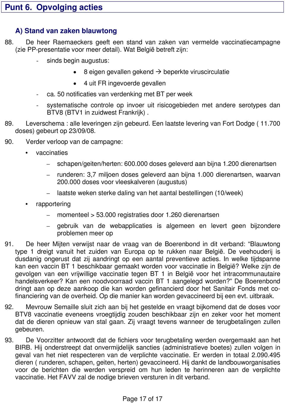 50 notificaties van verdenking met BT per week - systematische controle op invoer uit risicogebieden met andere serotypes dan BTV8 (BTV1 in zuidwest Frankrijk). 89.