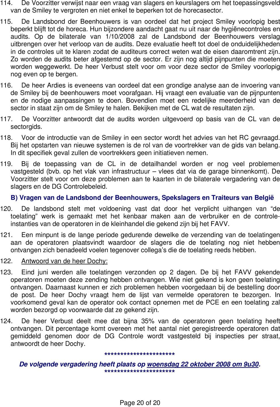 Op de bilaterale van 1/10/2008 zal de Landsbond der Beenhouwers verslag uitbrengen over het verloop van de audits.