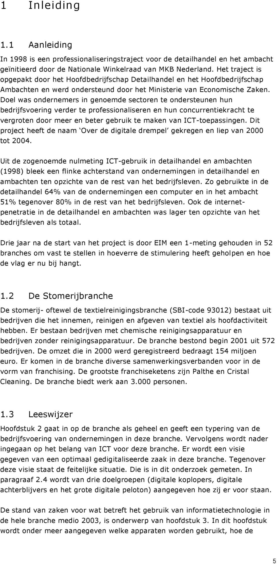 Doel was ondernemers in genoemde sectoren te ondersteunen hun bedrijfsvoering verder te professionaliseren en hun concurrentiekracht te vergroten door meer en beter gebruik te maken van