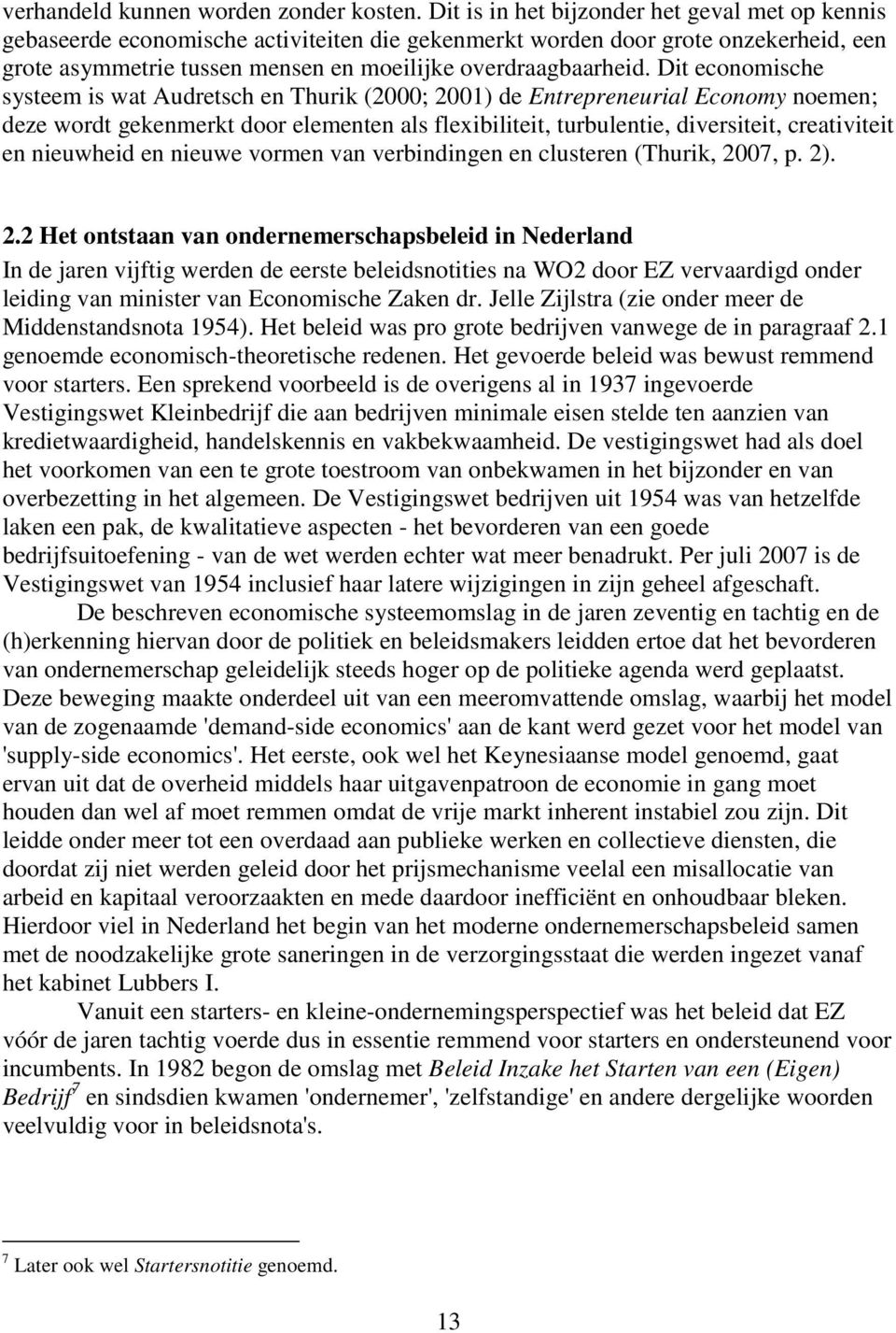 Dit economische systeem is wat Audretsch en Thurik (2000; 2001) de Entrepreneurial Economy noemen; deze wordt gekenmerkt door elementen als flexibiliteit, turbulentie, diversiteit, creativiteit en