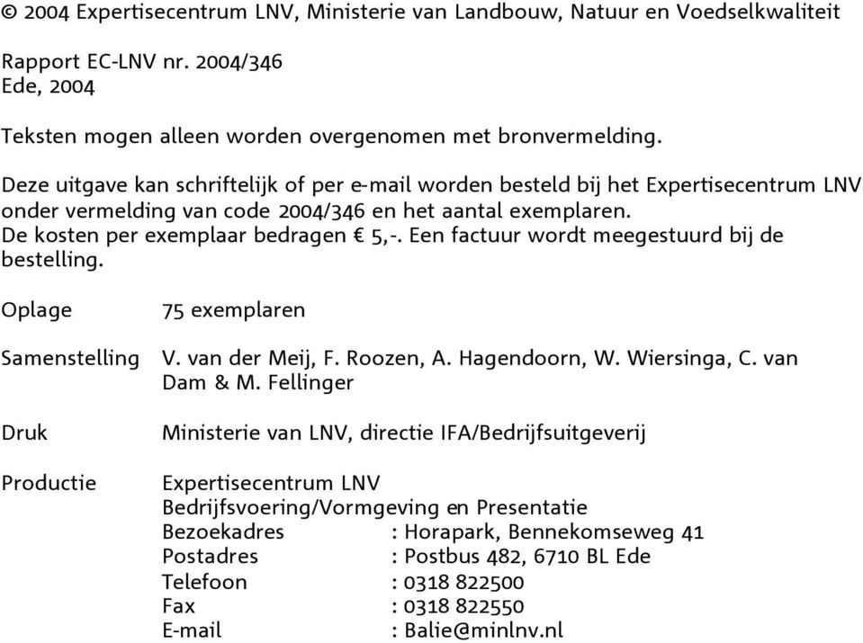 Een factuur wordt meegestuurd bij de bestelling. Oplage 75 exemplaren Samenstelling V. van der Meij, F. Roozen, A. Hagendoorn, W. Wiersinga, C. van Dam & M.