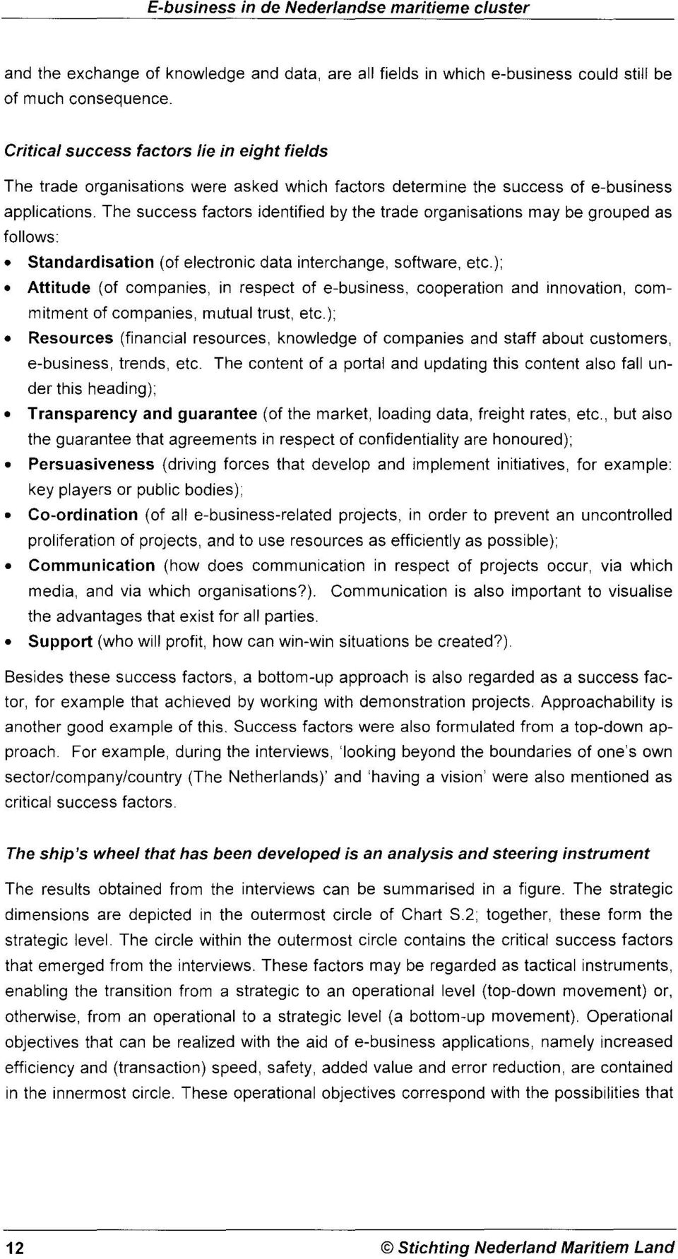 The success factors identified by the trade organisations may be grouped as follows: Standardisation (of electronic data interchange, software, etc.