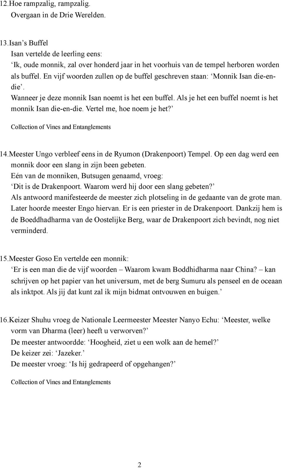 En vijf woorden zullen op de buffel geschreven staan: Monnik Isan die-endie. Wanneer je deze monnik Isan noemt is het een buffel. Als je het een buffel noemt is het monnik Isan die-en-die.