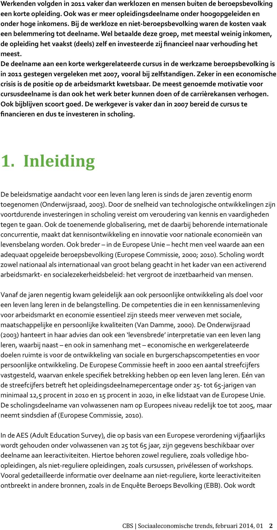 Wel betaalde deze groep, met meestal weinig inkomen, de opleiding het vaakst (deels) zelf en investeerde zij financieel naar verhouding het meest.