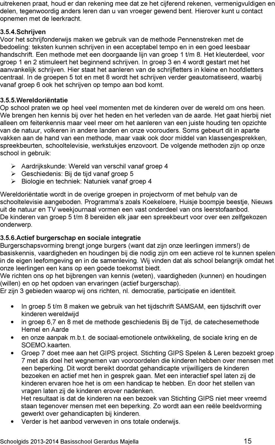 Schrijven Voor het schrijfonderwijs maken we gebruik van de methode Pennenstreken met de bedoeling: teksten kunnen schrijven in een acceptabel tempo en in een goed leesbaar handschrift.