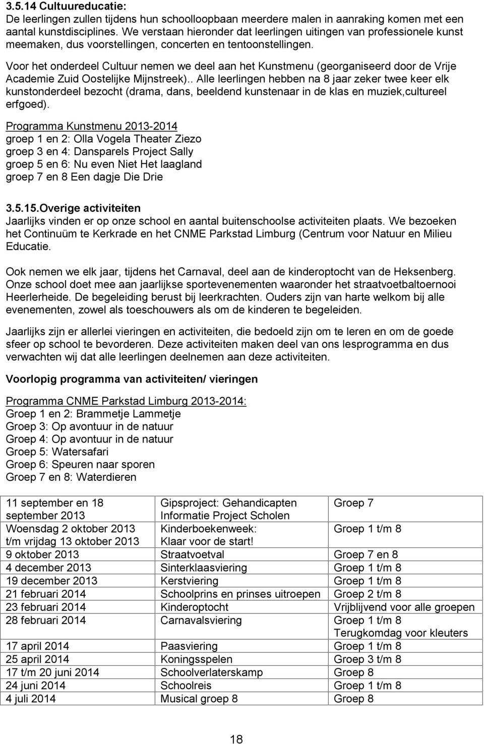 Voor het onderdeel Cultuur nemen we deel aan het Kunstmenu (georganiseerd door de Vrije Academie Zuid Oostelijke Mijnstreek).