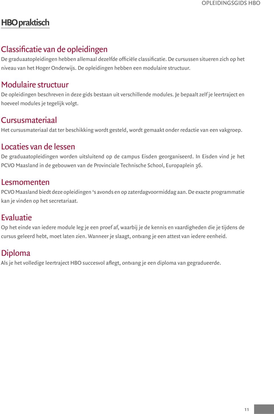 Modulaire structuur De opleidingen beschreven in deze gids bestaan uit verschillende modules. Je bepaalt zelf je leertraject en hoeveel modules je tegelijk volgt.