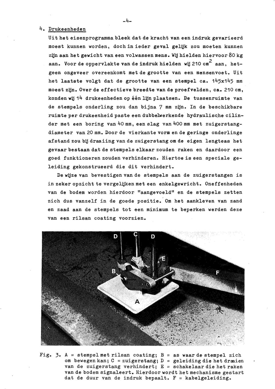 Uit het laatste volgt dat de grootte van een stempel ca. 145x145 mm moest zijn. Over de effectieve breedte van de proefvelden, ca. 210 cm, konden wij 14 drukeenheden op één lijn plaatsen.