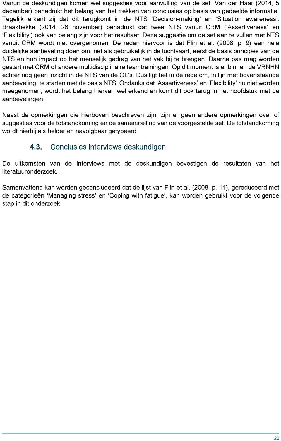Braakhekke (2014, 26 november) benadrukt dat twee NTS vanuit CRM ( Assertiveness en Flexibility ) ook van belang zijn voor het resultaat.