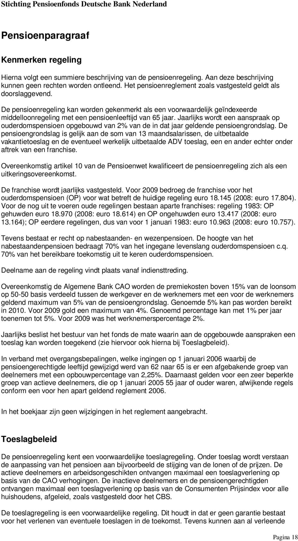 Jaarlijks wordt een aanspraak op ouderdomspensioen opgebouwd van 2% van de in dat jaar geldende pensioengrondslag.