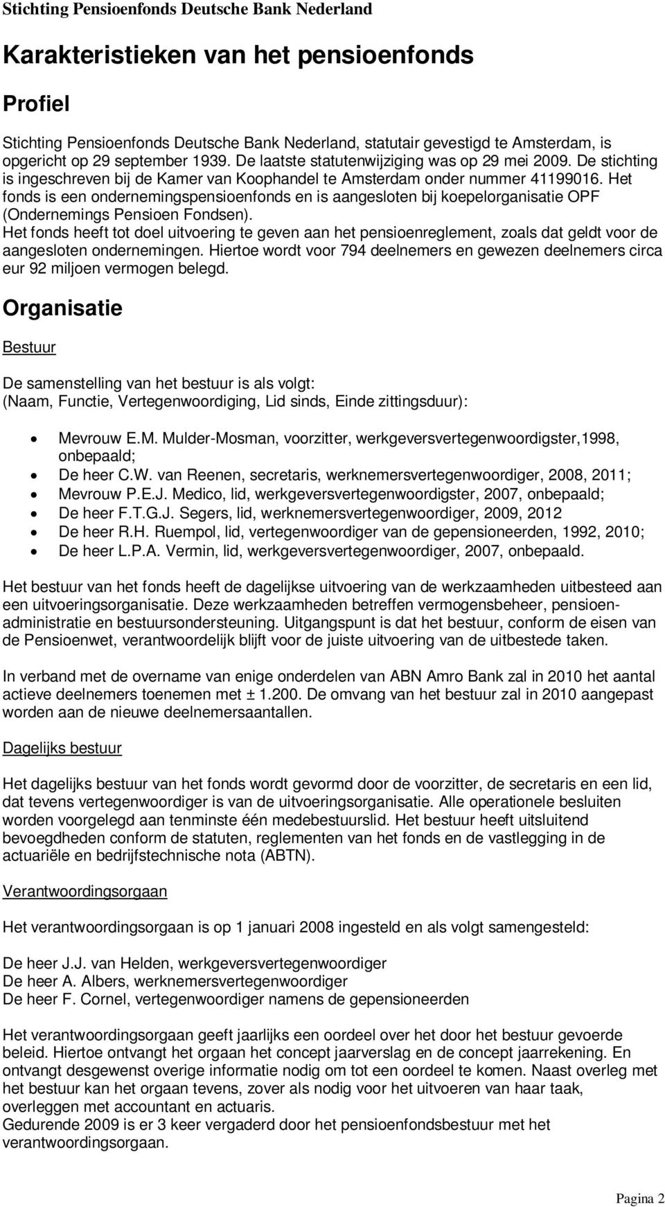 Het fonds is een ondernemingspensioenfonds en is aangesloten bij koepelorganisatie OPF (Ondernemings Pensioen Fondsen).