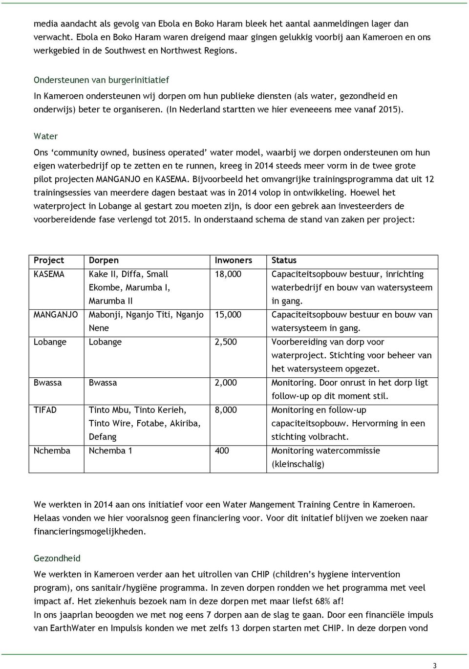 Ondersteunen van burgerinitiatief In Kameroen ondersteunen wij dorpen om hun publieke diensten (als water, gezondheid en onderwijs) beter te organiseren.