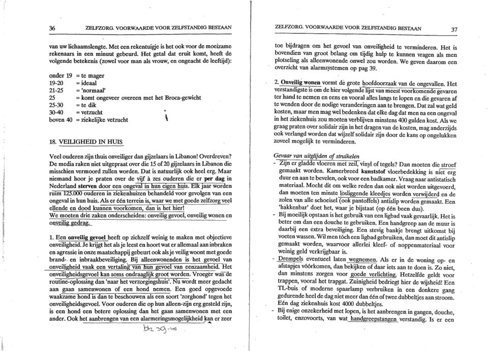 21-25 25 25-30 30-40 boven 40 = te mager = ideaal = 'normaal' = komt ongeveer overeen met het Broca-gewicht = te dik = vetzucht = ziekelijke vetzucht \ 18.