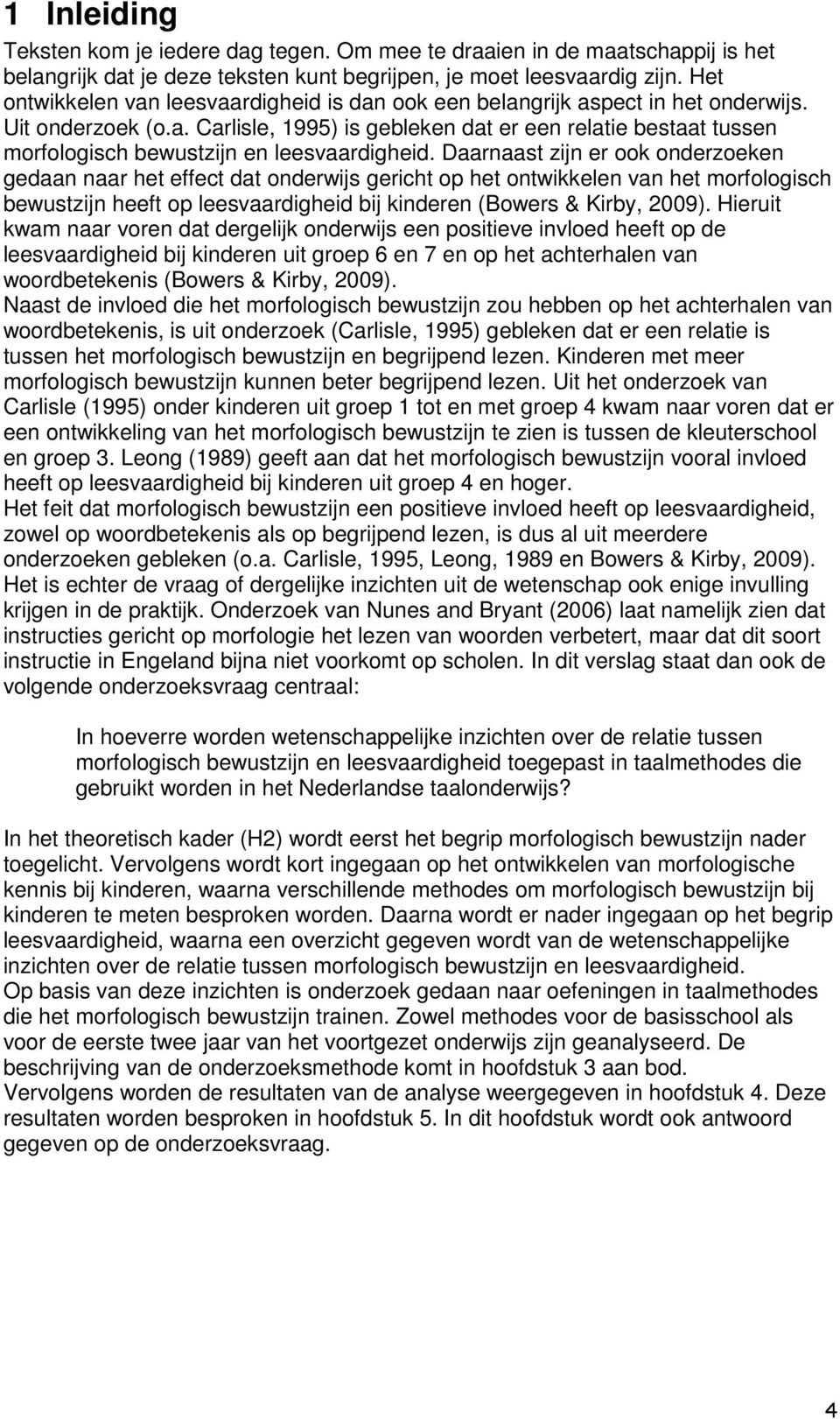 Daarnaast zijn er ook onderzoeken gedaan naar het effect dat onderwijs gericht op het ontwikkelen van het morfologisch bewustzijn heeft op leesvaardigheid bij kinderen (Bowers & Kirby, 2009).