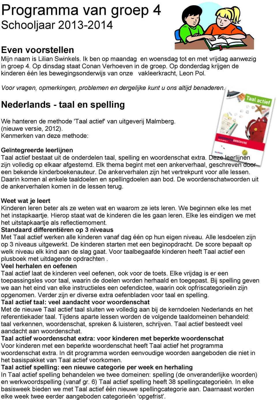 Voor vragen, opmerkingen, problemen en dergelijke kunt u ons altijd benaderen. Nederlands - taal en spelling We hanteren de methode 'Taal actief' van uitgeverij Malmberg. (nieuwe versie, 2012).