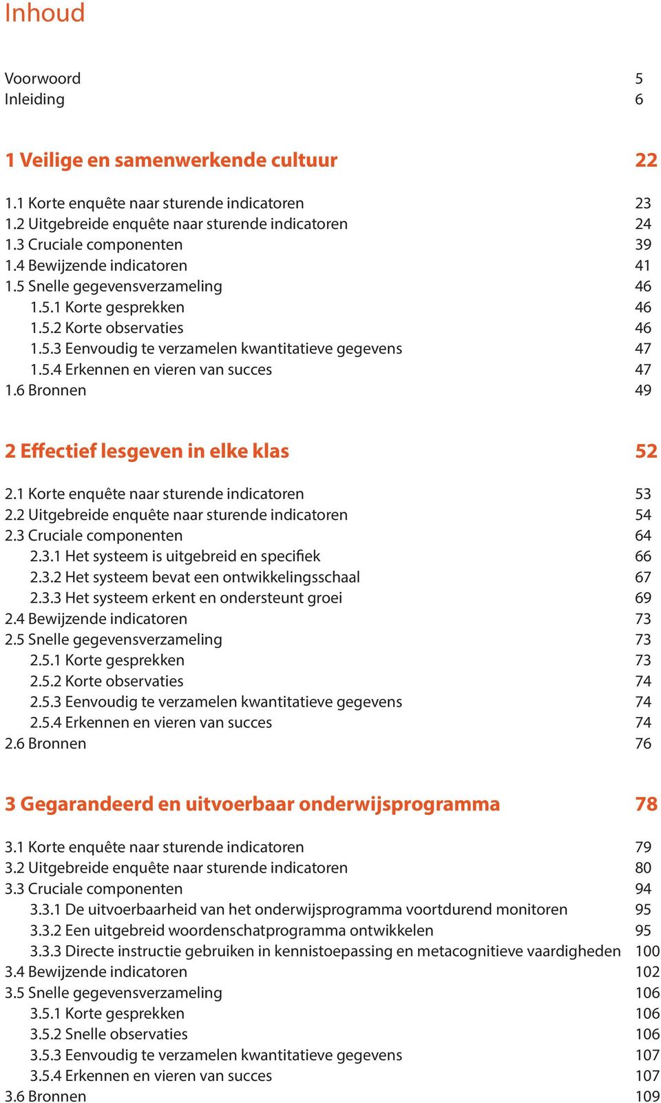 6 Bronnen 49 2 Effectief lesgeven in elke klas 52 2.1 Korte enquête naar sturende indicatoren 53 2.2 Uitgebreide enquête naar sturende indicatoren 54 2.3 Cruciale componenten 64 2.3.1 Het systeem is uitgebreid en specifiek 66 2.