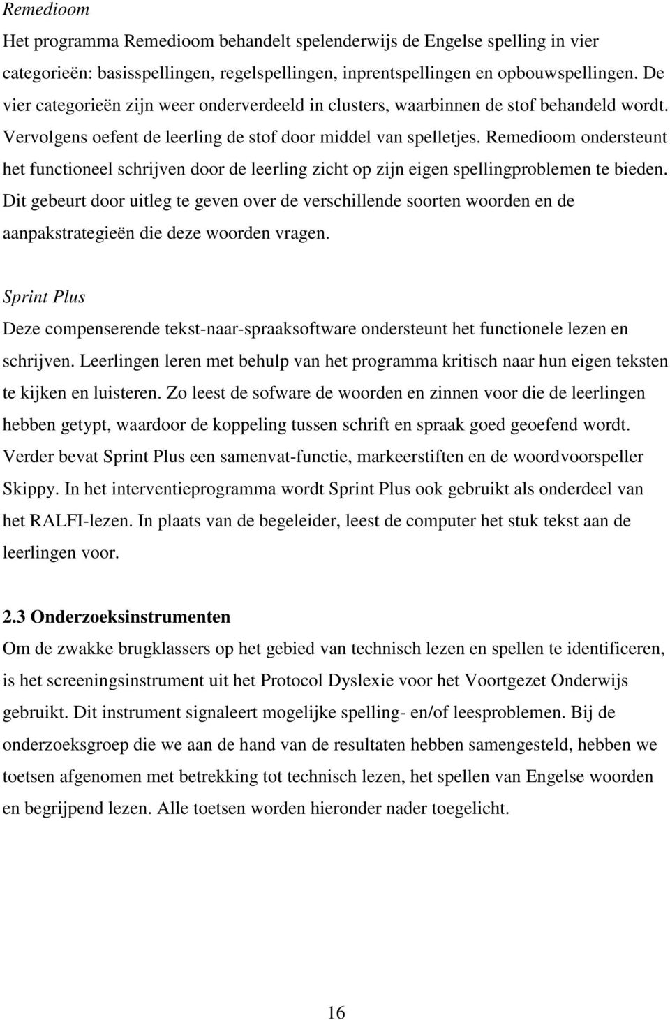 Remedioom ondersteunt het functioneel schrijven door de leerling zicht op zijn eigen spellingproblemen te bieden.