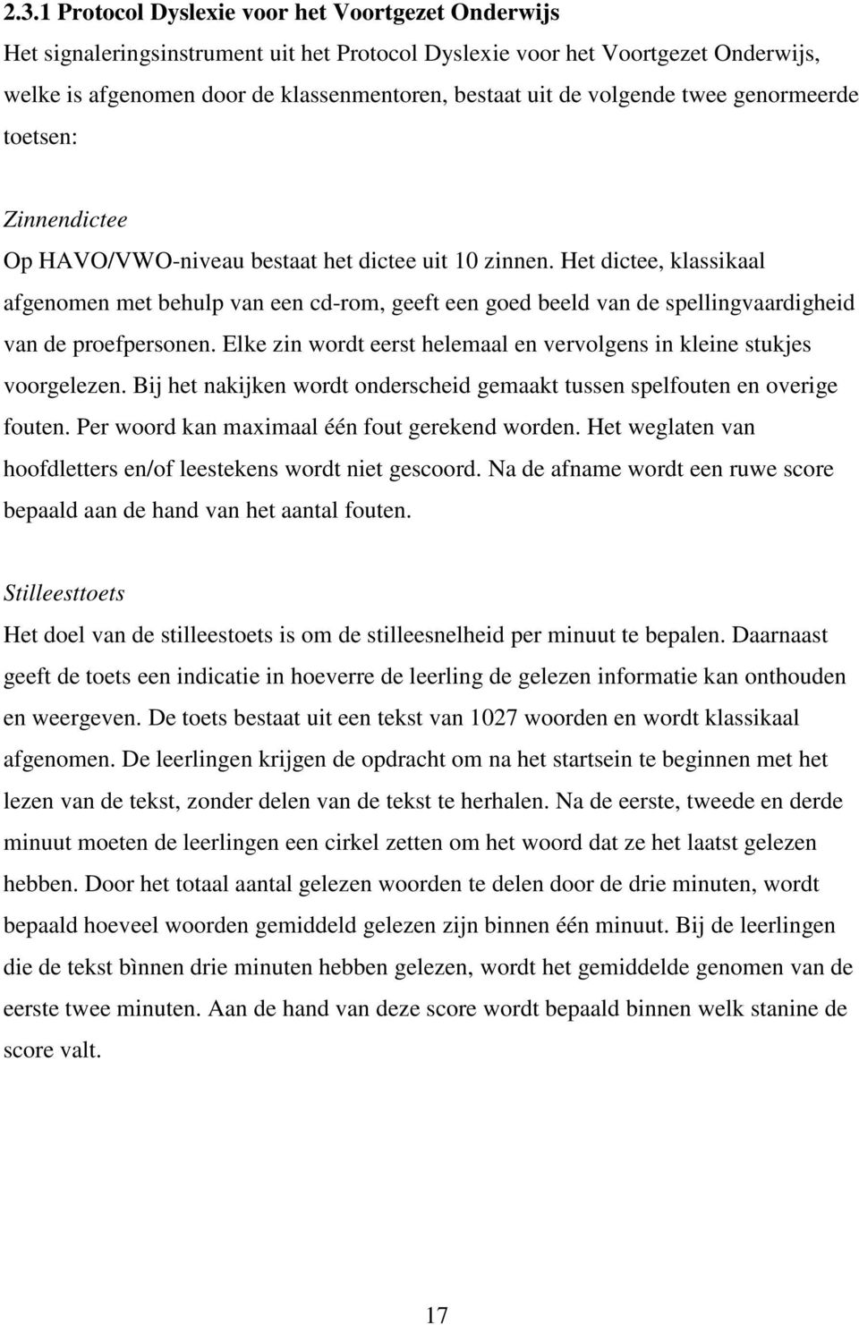 Het dictee, klassikaal afgenomen met behulp van een cd-rom, geeft een goed beeld van de spellingvaardigheid van de proefpersonen.